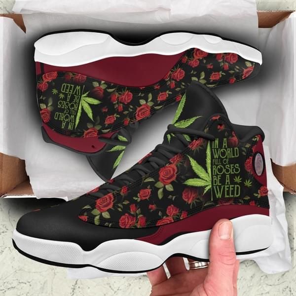 Rose Weed Sneaker Jordan 13 Shoes In A World Full Of Roses Be A Weed PANAJ130003