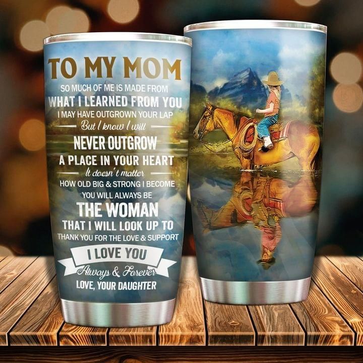 Gift For Mom From Daughter Horse Tumbler So Much Of Me Is Made From What I Learned