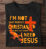 I need you Jesus T shirt, I'm not that perfect Christian T Shirt