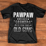 Pawpaw Because Grandfather Is For Old Guys T Shirt For Papa, Grandpa T Shirt