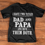 Personalized I Have Two Tile Dad And Papa T Shirt, I Rock Them Both Papa T Shirt