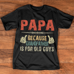 Personalized Papa Because Grandfather Is For Old Guys T Shirt, Like Hand Papa Shirt