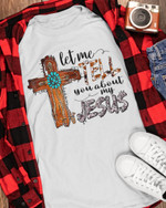 Art Cross, Let Me Tell You About My Jesus T Shirt, Christian T Shirt