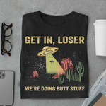 Get In Loser We're Doing Butt Stuff T-Shirt