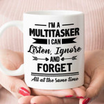 I'm A Multitasker I Can Listen Ignore And Forget All At The Same Time White Mug