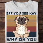 Eff You See Kay Why Oh You Yoga Pug T-shirt