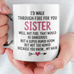 I'd Walk Through Fire For You Sister Gift For Bestie White Mug