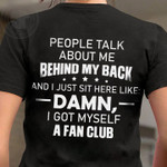 People Talk About Me Behind My Back I Got My Self A Fan Club T-shirt