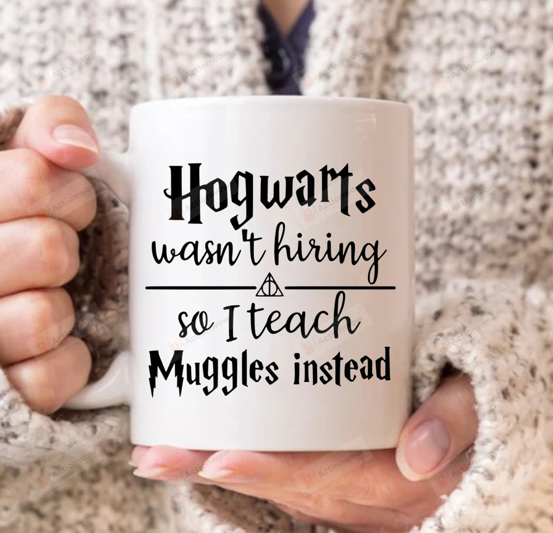 Hogwarts Wasn't Hiring So I Teach Muggles Instead Mug Funny Teacher Mug 