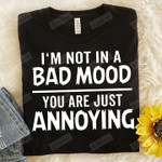 I'm Not In A Bad Mood, You Are Just Annoying T-shirt