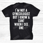Im Not A Gynecologist But I Know T-Shirt