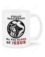 Fully Vaccinated By The Blood Of Jesus Mug, 11-15 Oz Ceramic Coffee Mug , Great Gift For Birthday , Thanksgiving , Christmas , Annieversary