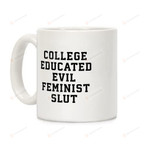 College Educated Evil Feminist Slut Mug, 11-15 Oz Ceramic Coffee Mug , Great Gift For Birthday , Thanksgiving , Christmas , Annieversary
