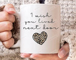 I Wish You Lived Next Door Mug, Moving Away Mug, Long Distance Mug, Bestie, Bff Mug, Tea Cup, Holiday Mug Gift Funny For New Year Valentine Anniversary