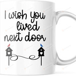 Best Friend Mug, Valentine I Wish You Lived Next Door Coffee Mug For Her, Him, Tea Cup, Holiday Mug Gift Funny For New Year Valentine Anniversary
