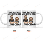Like Father Like Daughter .Oh Crap Always Be Your Little Girl For Dad, Family Custom Mug, Gift For Family For Dad Who Has Everything Gifts For Dad