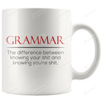 Grammar The Difference Between Knowing Your Shit Gifts For Family Member Friend Father Mother Grandparents Son Daughter Brother Sister Ceramic Coffee Mug 11-15oz