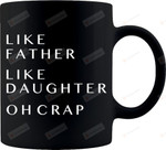 Like Father Like Daughter Oh Crap Black Mug, Funny Birthday Christmas Gift For Dad From Daughter
