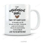 Personalized To My Unbiological Sister Family Isn't Always Blood Coffee Mug 11 -15 Oz, Funny Mug For Besties Friends, Best Gifts For Friends On Birthday Christmas
