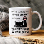 Funny Black Cat Mug Happy Father's Day Human Servant Your Tiny Furry Overlord Cat's Name, Gifts For Cat Lover, Dad Gifts 11oz 15oz Ceramic Coffee Mug