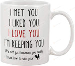 I Met You I Liked You I Love You I'm Keeping You Mug, Funny Mug Gifts For Him, Husband