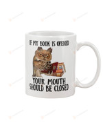 If My Book Is Open Your Mouth Should Be Closed Mug Gifts For Birthday, Father's Day, Mother's Day, Anniversary Ceramic Coffee 11-15 Oz