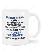 Personalized Father-In-Law Thanks For Putting Up With My Husband's Shit For All These Years You're The Greatest Happy Father's Day Mug Gifts For Dad, Father's Day ,Birthday Customized Ceramic Coffee Mug 11-15 Oz