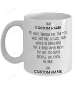 Personalized I'd Walk Through Fire For You Mug Funny Gift For Your Sister, Brother, My Son, My Daughter, Best Friends Great Customized Mug For Birthday Christmas 11oz 15oz Coffee Mug