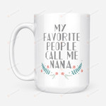 My Favorite People Call Me Nana Mug Gift For Grandma Gifts For Her, Mother's Day ,Birthday, Anniversary Ceramic Coffee Mug 11-15 Oz