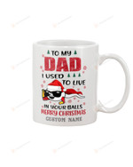 Personalized To My Dad Mug Merry Christmas I Used To Live In Your Balls Funny Gifts For Dad Christmas Birthday Thanksgiving White Mug Ceramic Mug