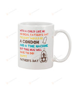 Dad Mug Father's Day With A Child Like Me An Ideal Present Would Be A Condom Special Gifts White Mug