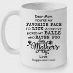 Customizable Personalized Dear Mom Mugs, You Are My Favorite Face To Lick After I Have Licked My Balls Mug, Happy Mothers Day Mugs, Birthday Mothers Day Gifts Ideas For Dog Mom, Dog Lover