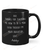 Personalized Dear Dad Thanks For Teaching Me How To Be A Man Even Though I'm Your Daughter Mug, Funny From Daughter To Dad Christmas Xmas Gifts Customized Name Mug