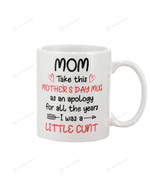 Mom Apology Mug Mom Apology I Was Little Cunt Mug Funny Mug Mug For Mother's Day Birthday Women's Day Thanksgiving Mothers Gifts