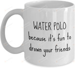 Water Polo Mug, Because It's Fun To Drown Your Friend Mug, Funny Water Polo Mug, Water Polo Gifts, Water Polo Christmas Gifts, Pallanuoto Mug, Water Polo Life