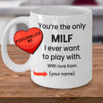 Personalized Funny Mother Mug You Are The Only Milf I Ever Want To Play With Great Customized Gifts For Birthday Christmas Thanksgiving Mother's Day 11 Oz 15 Oz Coffee Mug