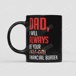 Dad Mug I Will Always Be Your Little Girl Financial Burden Black Mug Perfect Gifts From Daughter