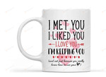 I Met You I Liked You I Love You 11oz Mug, Funny Mug For Husband,Ceramic Mug Great Customized Gifts For Birthday Valentine's Day 11oz 15oz Coffee Mug