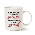 I'M Not Always Sarcastic Sometimes I Am Sleeping Mug Funny Mug Best Gifts Idea Gifts For Mom Dad Child Couple Friends Coworkers Special Gifts For Birthday Christmas Valentine Gifts