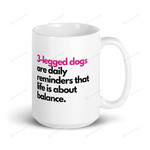 Three Legged Dog Mug 3 Legged Dogs Are Daily Reminders That Life Is About Balance Mug Best Gifts To Dog Lovers Friend Mom Ceramic Coffee Mug Dog Appreciation Day Birthday Christmas Gifts