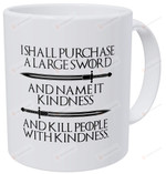 I Shall Purchase A Large Sword Kill People With Kindness Funny Coffee Mug 11-15oz Nice Mug On New Year's Day Labor Day Thanksgiving Day Christmas Flag Day Halloween