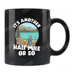 It'S Another Half Mile Or So Black Mug Hiking Mug Funny Hiking Mug Gifts For Him Hiker Mug Camping Mug Nature Mug Hiking Mug Gifts For Hiker Hiking Gifts Birthday Christmas Presents
