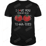 I Love You From My Head Tomatoes Valentine’s Day T-Shirt