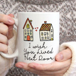 Best Friend Mug, I Wish You Lived Next Door, Gift For Bestfriend, Ceramic Mug Great Customized Gifts For Birthday Christmas 11oz 15oz Coffee Mug