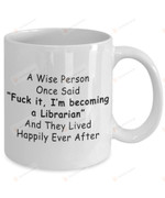 A Wise Person Once Said Fck It I'm Becoming A Librarian Mug Decor Gifts For My Friend Pupil Classmates Bestfriend From Sister Friend Family On Graduation Christmas Anniversary Birthday