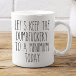 Let's Keep The Dumbfuckery To A Minimum Today Milk Mug Funny Coworker To New Employee Inspirational Table Decoration On Birthday Anniversary From Colleague Manager Christmas Mug