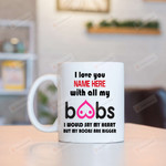 Personalized I Love You With All My Boobs I Would Say Heart But My Boobs Are Bigger Mug Gifts For Girlfriend, Wife On Valentine's Day Anniversary Birthday Christmas Thanksgiving 11 Oz - 15 Oz Mug