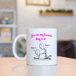 Personalized You Are My Favorite Thing To Do White Mugs, Custom Name Mugs, Funny Valentine's Day/ Anniversary 11 Oz 15 Oz Coffee Mug Gifts For Couple, Him Her/ Mr Mrs