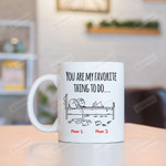 Personalized You Are My Favorite Thing To Do White Mugs, Custom Couple Mugs, Funny Birthday Anniversary Valentine 11 Oz 15 Oz Coffee Mug Gifts For Couple, Him Her/ Mr Mrs