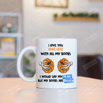 Personalized Pumpkin And Skeleton Hand Mug I Love You With All My Boobs Mug Gifts For Girlfriend, Wife On Valentine's Day Anniversary Birthday Christmas Thanksgiving 11 Oz - 15 Oz Mug